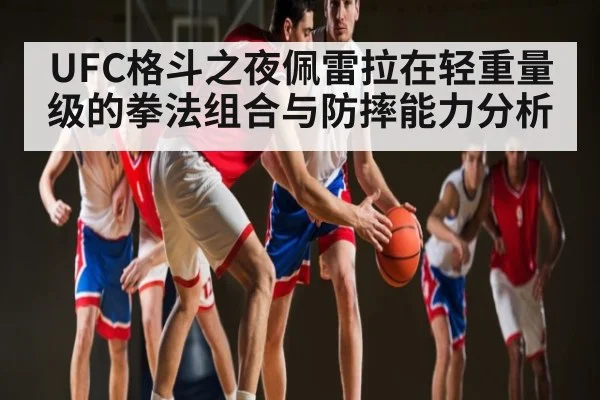 UFC格斗之夜佩雷拉在轻重量级的拳法组合与防摔能力分析