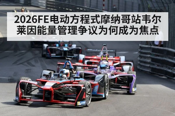 2026FE电动方程式摩纳哥站韦尔莱因能量管理争议为何成为焦点